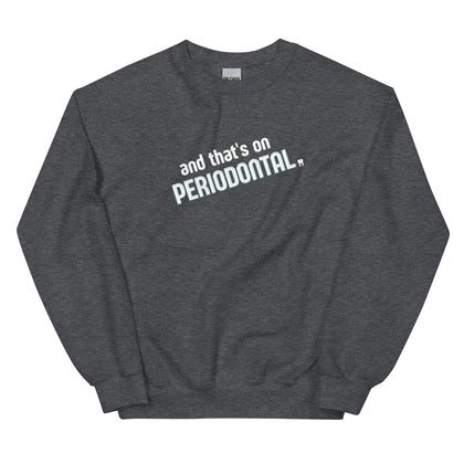 And That's on Periodontal Unisex Sweatshirt