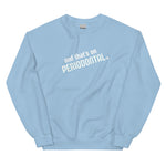 And That's on Periodontal Unisex Sweatshirt