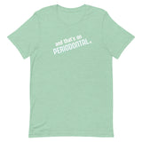 And That's On Periodontal Unisex T-shirt